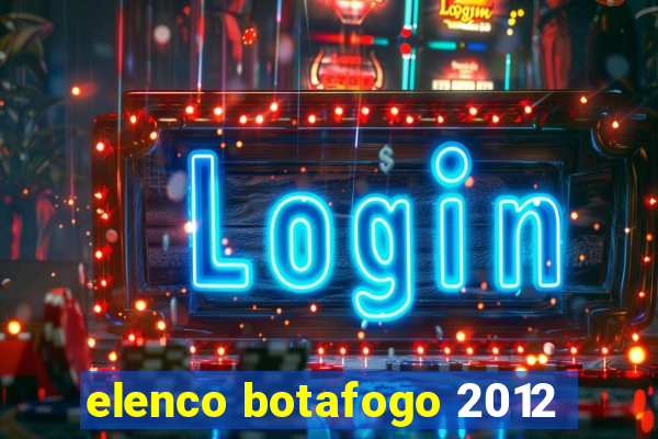 elenco botafogo 2012