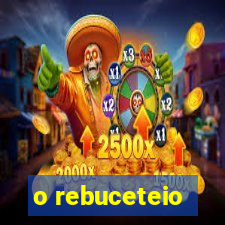 o rebuceteio