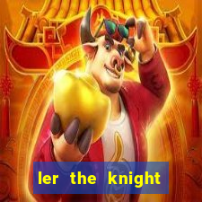 ler the knight king who returned with a god