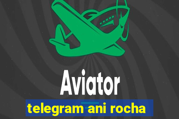 telegram ani rocha