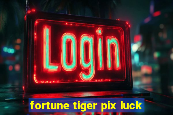 fortune tiger pix luck