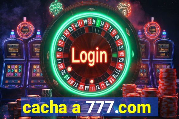 cacha a 777.com