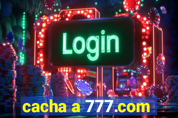 cacha a 777.com