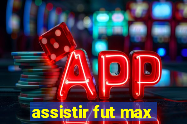 assistir fut max