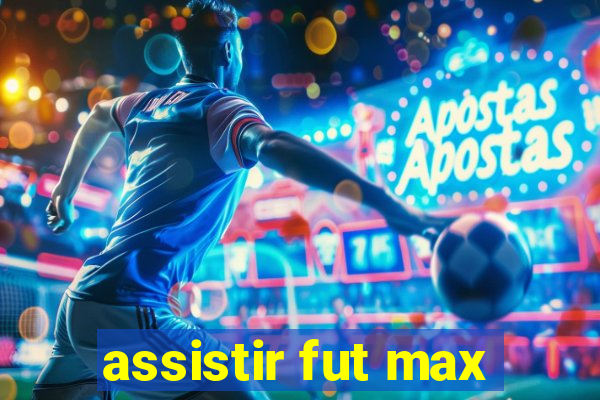 assistir fut max