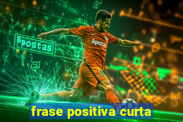 frase positiva curta