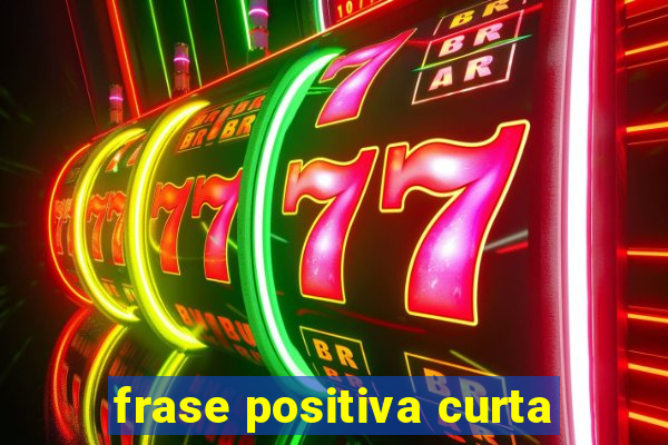 frase positiva curta