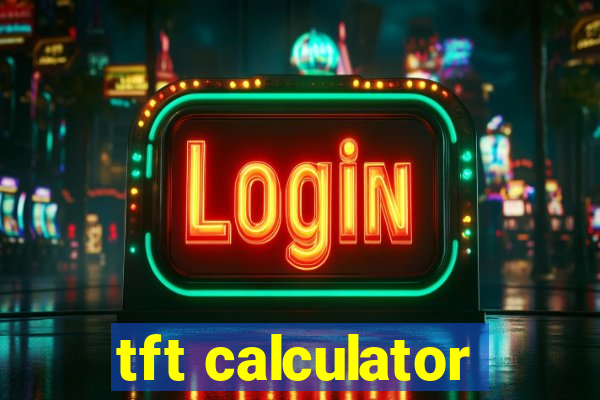 tft calculator