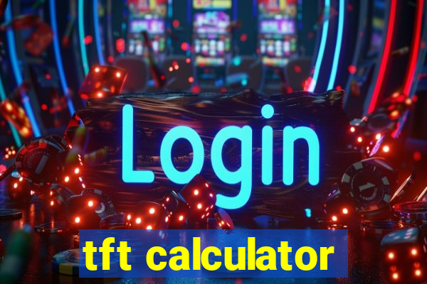 tft calculator