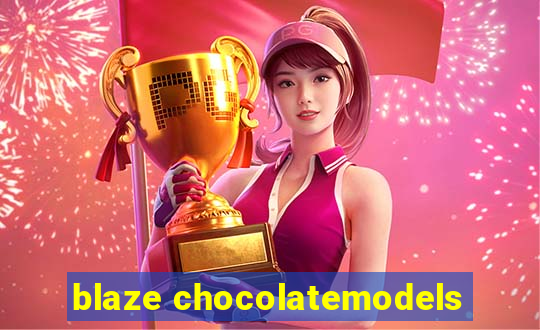 blaze chocolatemodels