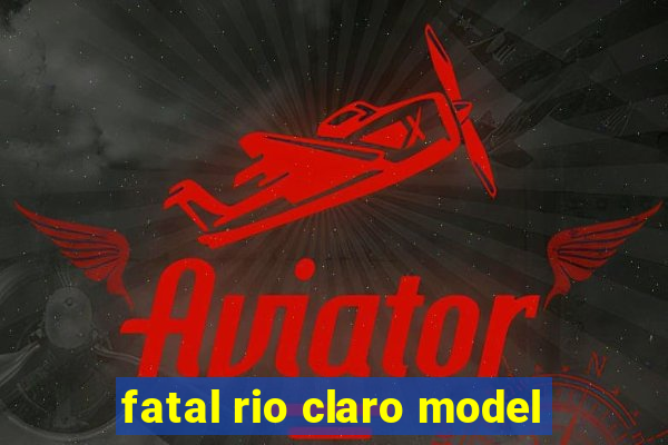 fatal rio claro model