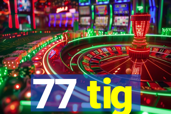 77 tig