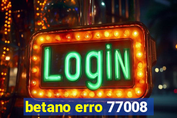 betano erro 77008