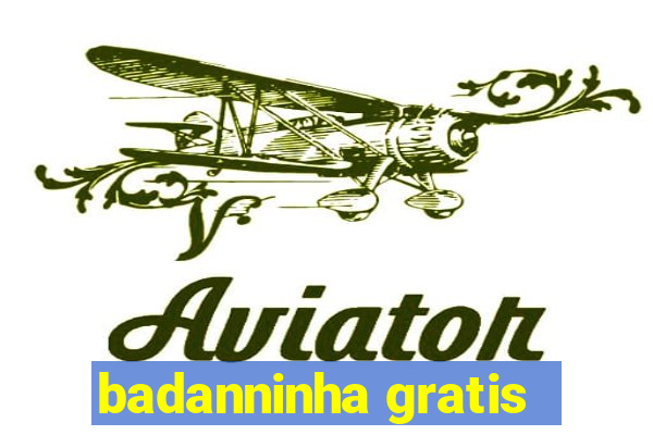 badanninha gratis