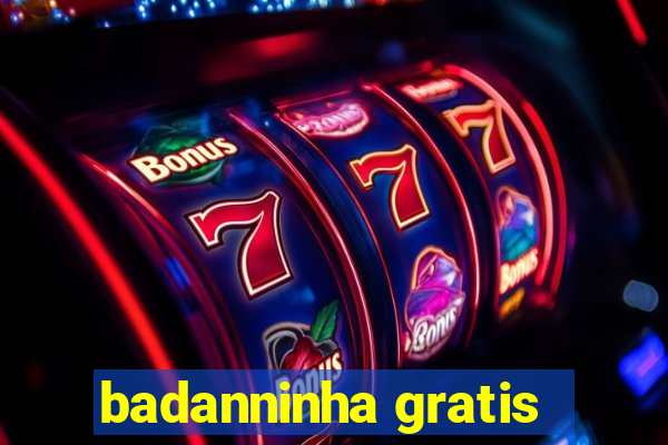 badanninha gratis