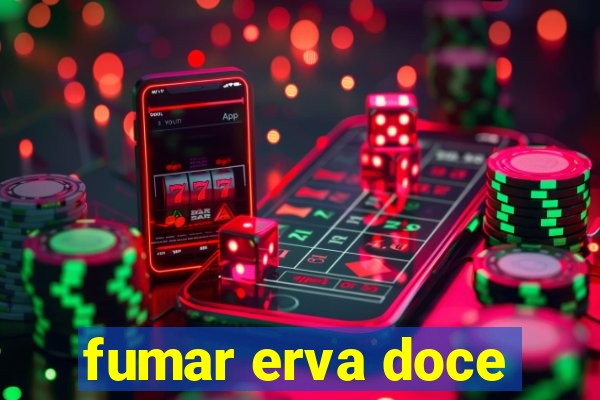 fumar erva doce