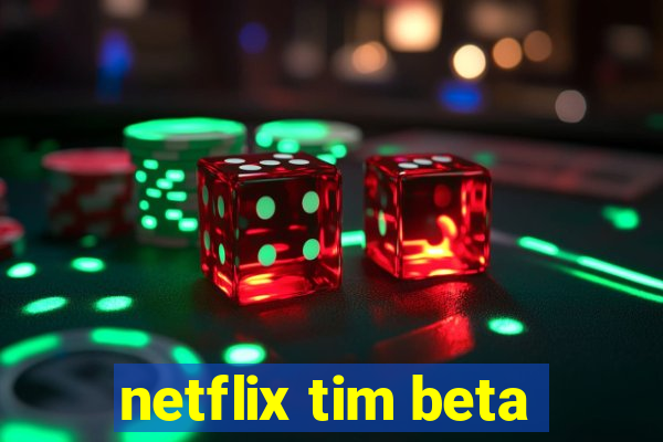 netflix tim beta