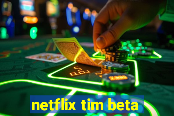 netflix tim beta