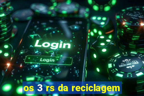 os 3 rs da reciclagem