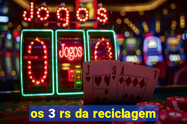 os 3 rs da reciclagem