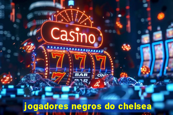 jogadores negros do chelsea