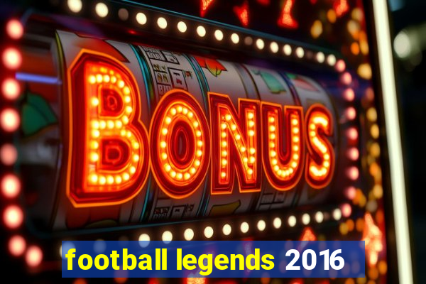 football legends 2016