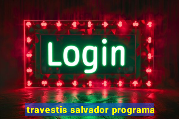 travestis salvador programa