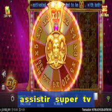 assistir super tv ao vivo