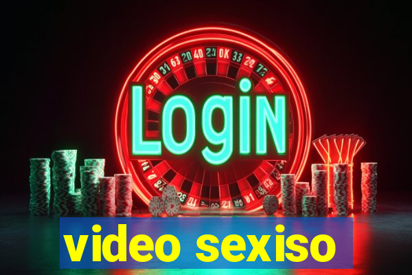 video sexiso