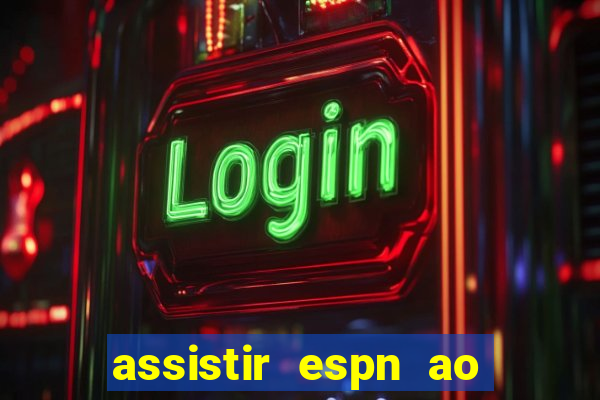 assistir espn ao vivo multicanais