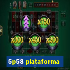 5p58 plataforma