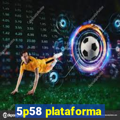 5p58 plataforma