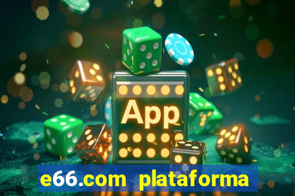 e66.com plataforma de jogos