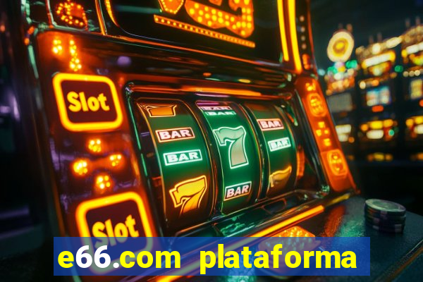 e66.com plataforma de jogos