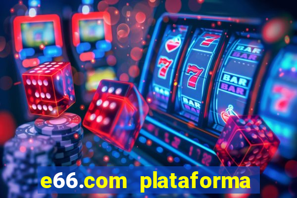 e66.com plataforma de jogos