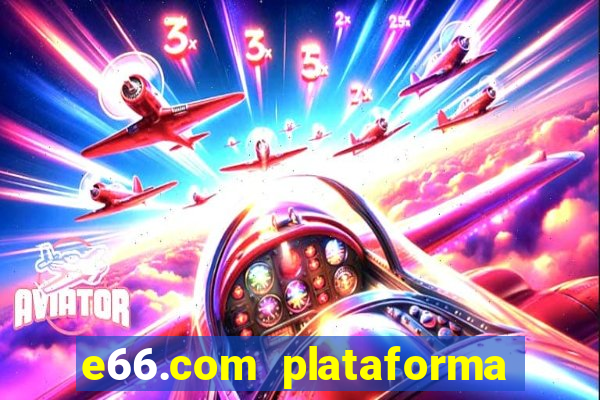 e66.com plataforma de jogos