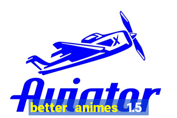 better animes 1.5 apk download