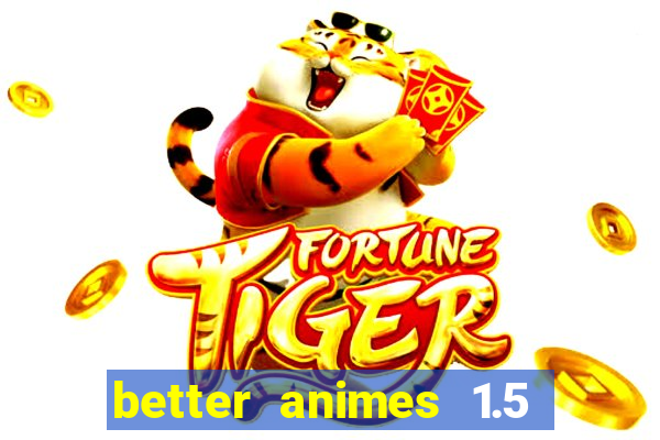 better animes 1.5 apk download