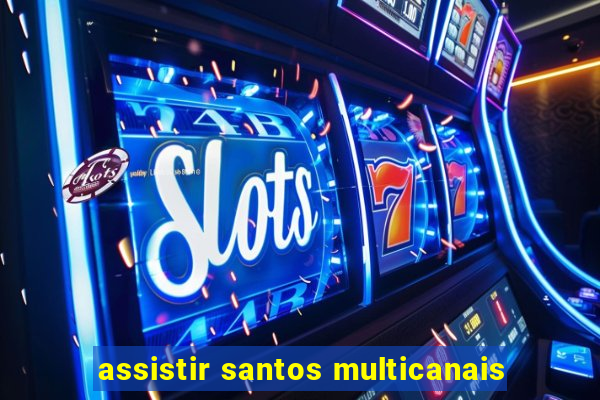 assistir santos multicanais