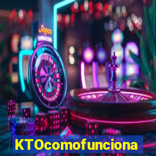 KTOcomofunciona