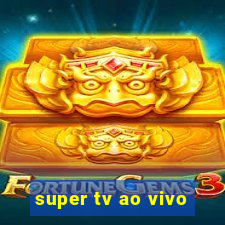 super tv ao vivo