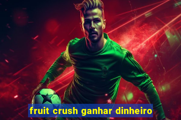 fruit crush ganhar dinheiro