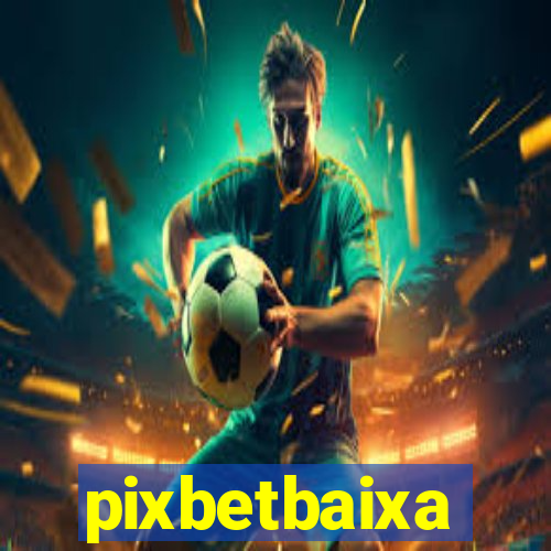 pixbetbaixa