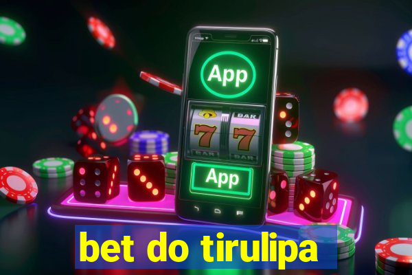 bet do tirulipa