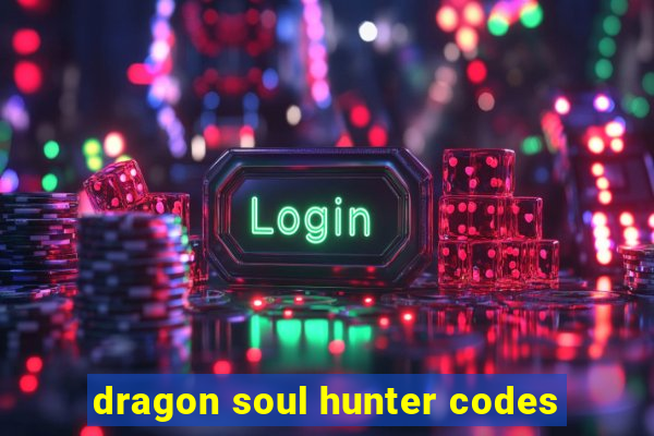 dragon soul hunter codes