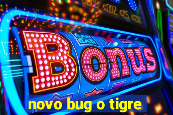 novo bug o tigre