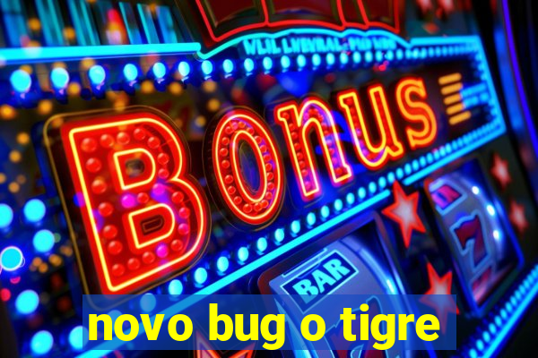 novo bug o tigre