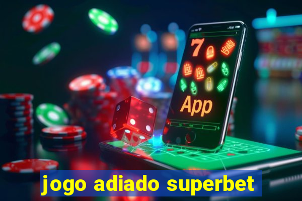 jogo adiado superbet