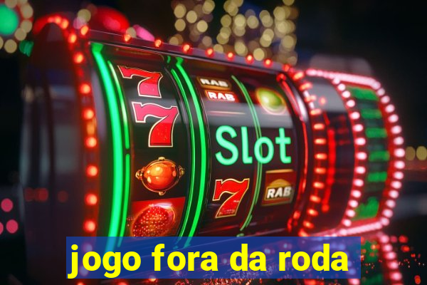 jogo fora da roda