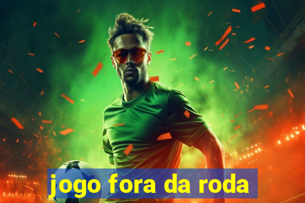 jogo fora da roda